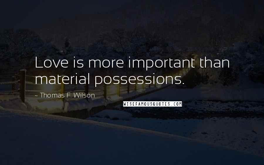 Thomas F. Wilson quotes: Love is more important than material possessions.