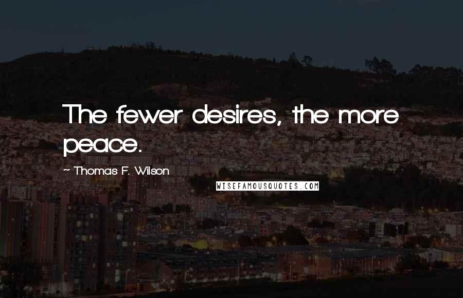 Thomas F. Wilson quotes: The fewer desires, the more peace.