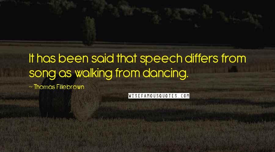 Thomas Fillebrown quotes: It has been said that speech differs from song as walking from dancing.