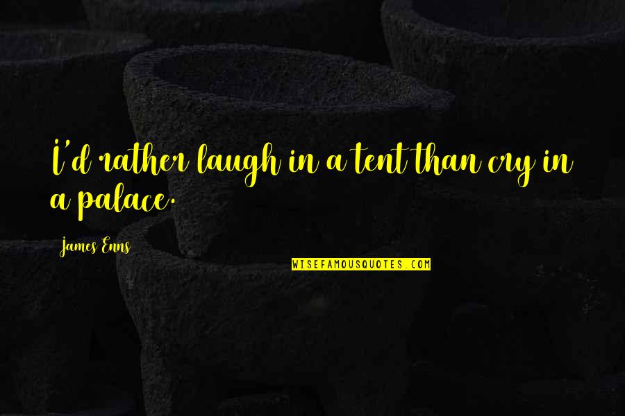 Thomas Flatman Quotes By James Enns: I'd rather laugh in a tent than cry