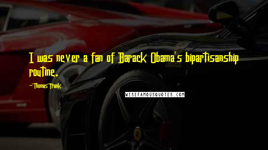 Thomas Frank quotes: I was never a fan of Barack Obama's bipartisanship routine.