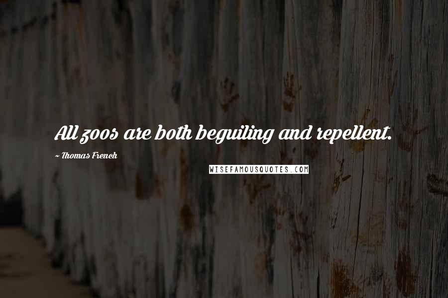 Thomas French quotes: All zoos are both beguiling and repellent.