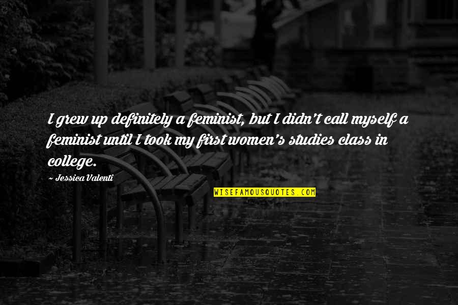 Thomas Friedman Leadership Quotes By Jessica Valenti: I grew up definitely a feminist, but I