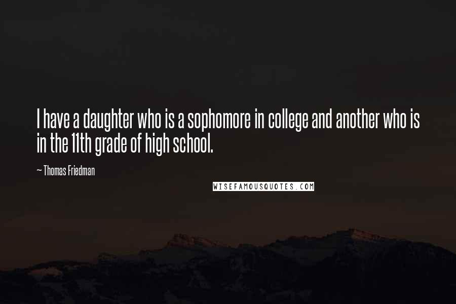 Thomas Friedman quotes: I have a daughter who is a sophomore in college and another who is in the 11th grade of high school.