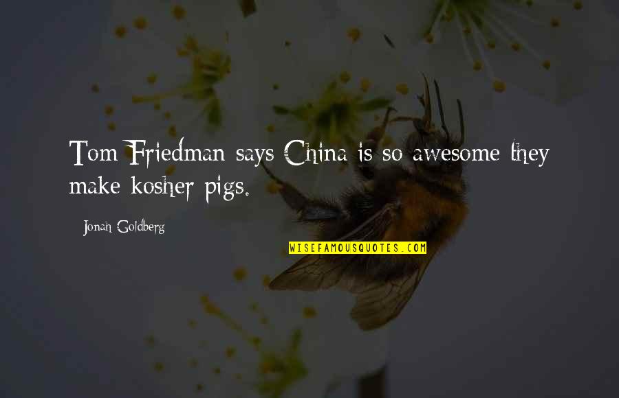 Thomas Friedman Quotes By Jonah Goldberg: Tom Friedman says China is so awesome they Thomas Friedman Quotes By Jonah Goldberg: Tom Friedman says China is so awesome they