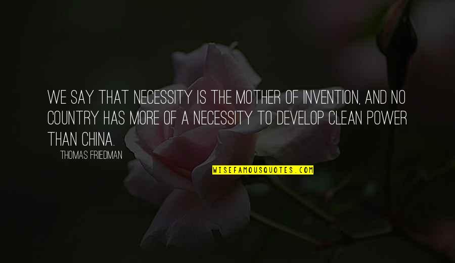 Thomas Friedman Quotes By Thomas Friedman: We say that necessity is the mother of Thomas Friedman Quotes By Thomas Friedman: We say that necessity is the mother of