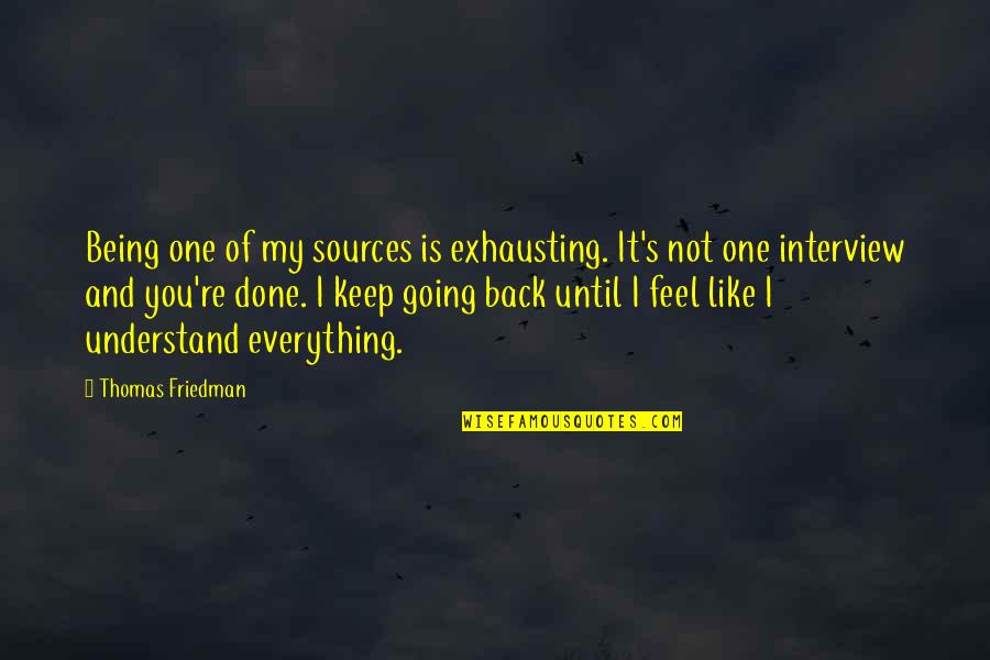 Thomas Friedman Quotes By Thomas Friedman: Being one of my sources is exhausting. It's Thomas Friedman Quotes By Thomas Friedman: Being one of my sources is exhausting. It's