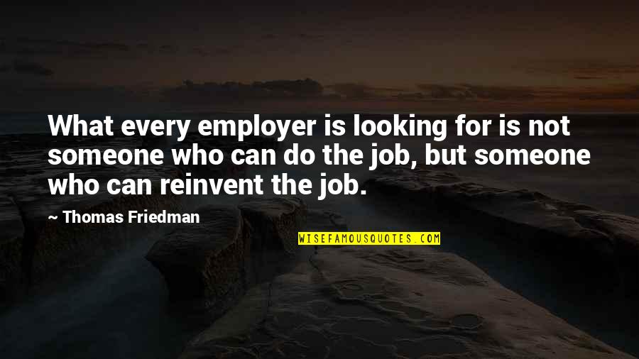 Thomas Friedman Quotes By Thomas Friedman: What every employer is looking for is not Thomas Friedman Quotes By Thomas Friedman: What every employer is looking for is not