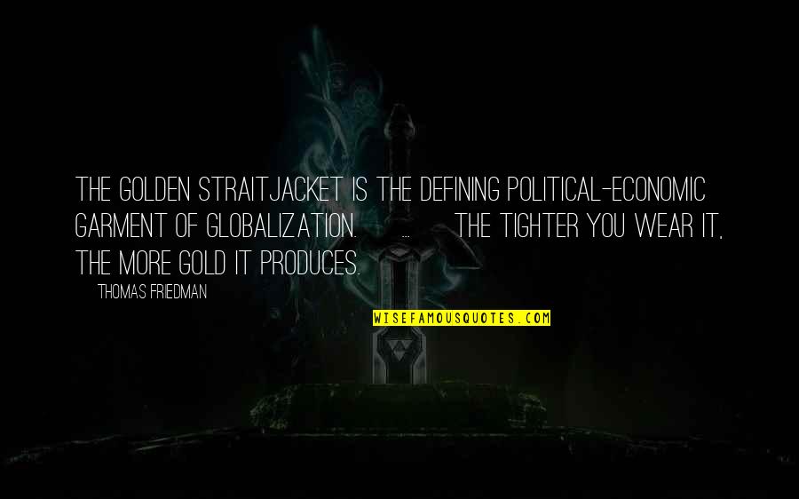 Thomas Friedman Quotes By Thomas Friedman: The Golden Straitjacket is the defining political-economic garment Thomas Friedman Quotes By Thomas Friedman: The Golden Straitjacket is the defining political-economic garment