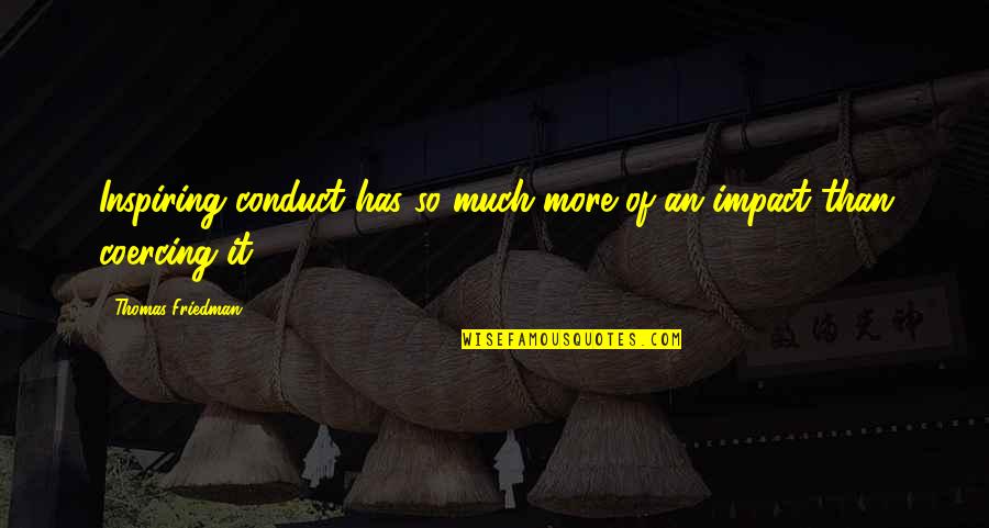 Thomas Friedman Quotes By Thomas Friedman: Inspiring conduct has so much more of an Thomas Friedman Quotes By Thomas Friedman: Inspiring conduct has so much more of an