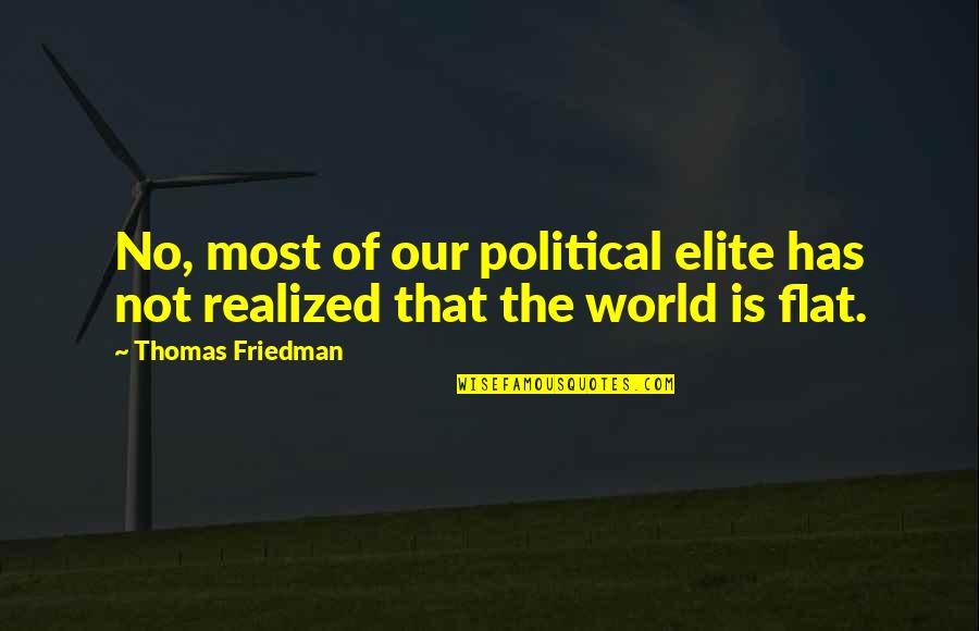 Thomas Friedman Quotes By Thomas Friedman: No, most of our political elite has not Thomas Friedman Quotes By Thomas Friedman: No, most of our political elite has not
