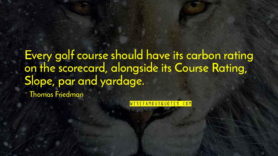 Thomas Friedman Quotes By Thomas Friedman: Every golf course should have its carbon rating Thomas Friedman Quotes By Thomas Friedman: Every golf course should have its carbon rating