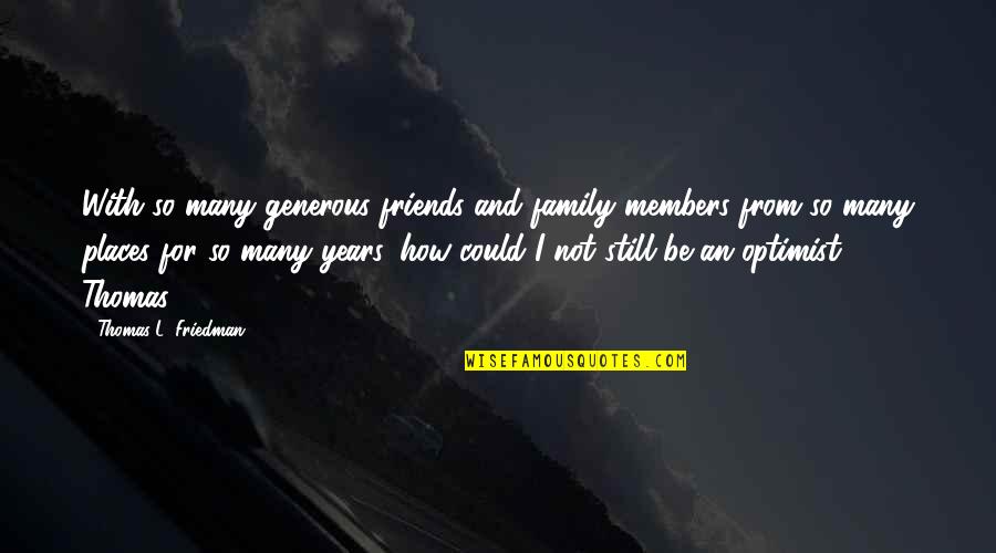 Thomas Friedman Quotes By Thomas L. Friedman: With so many generous friends and family members Thomas Friedman Quotes By Thomas L. Friedman: With so many generous friends and family members