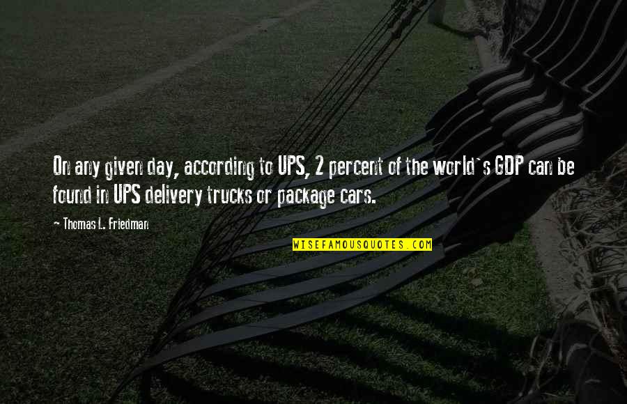 Thomas Friedman Quotes By Thomas L. Friedman: On any given day, according to UPS, 2 Thomas Friedman Quotes By Thomas L. Friedman: On any given day, according to UPS, 2