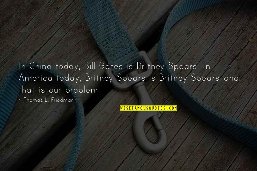 Thomas Friedman Quotes By Thomas L. Friedman: In China today, Bill Gates is Britney Spears. Thomas Friedman Quotes By Thomas L. Friedman: In China today, Bill Gates is Britney Spears.
