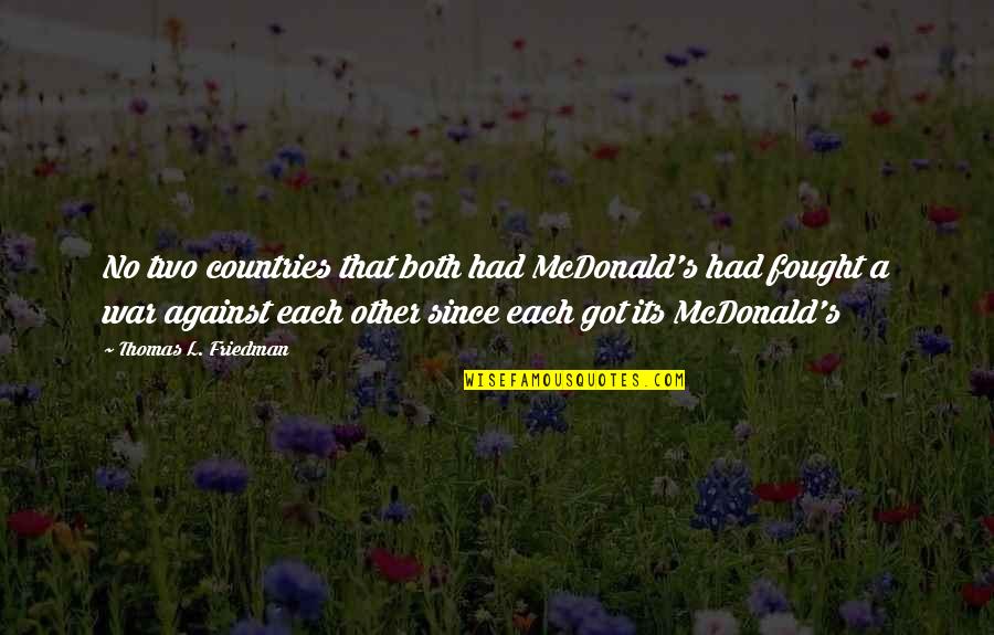 Thomas Friedman Quotes By Thomas L. Friedman: No two countries that both had McDonald's had