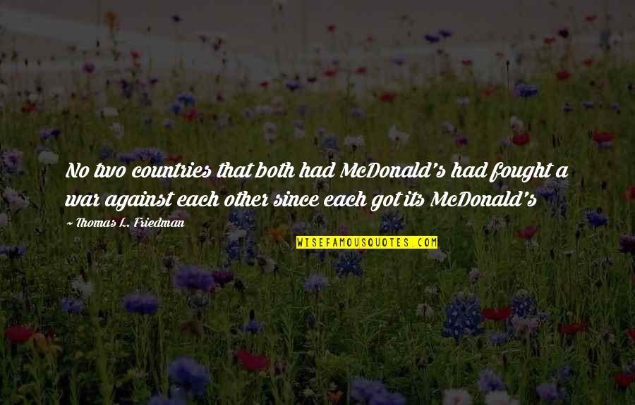 Thomas Friedman Quotes By Thomas L. Friedman: No two countries that both had McDonald's had Thomas Friedman Quotes By Thomas L. Friedman: No two countries that both had McDonald's had