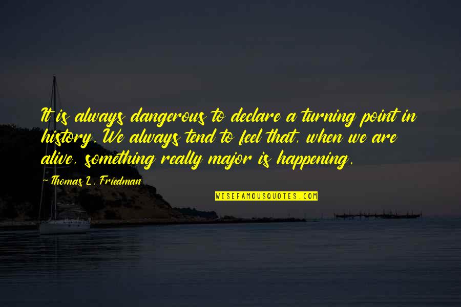 Thomas Friedman Quotes By Thomas L. Friedman: It is always dangerous to declare a turning Thomas Friedman Quotes By Thomas L. Friedman: It is always dangerous to declare a turning