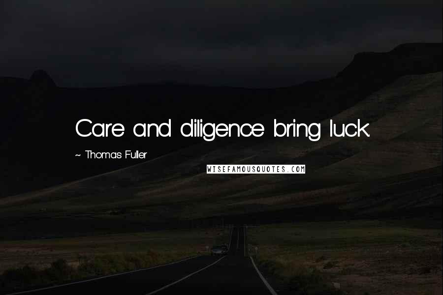 Thomas Fuller quotes: Care and diligence bring luck.