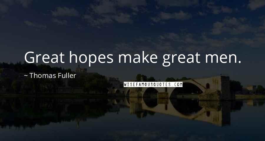 Thomas Fuller quotes: Great hopes make great men.