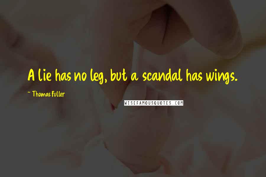 Thomas Fuller quotes: A lie has no leg, but a scandal has wings.