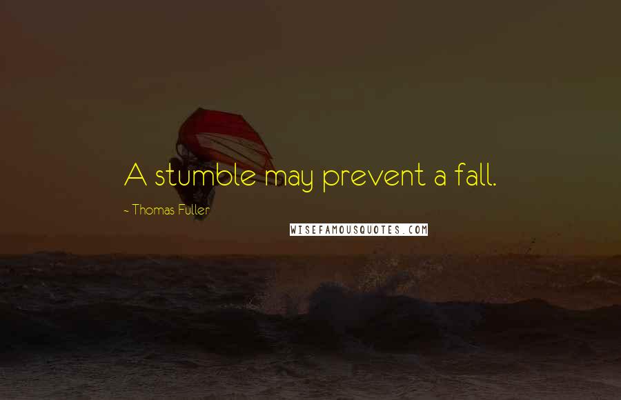 Thomas Fuller quotes: A stumble may prevent a fall.