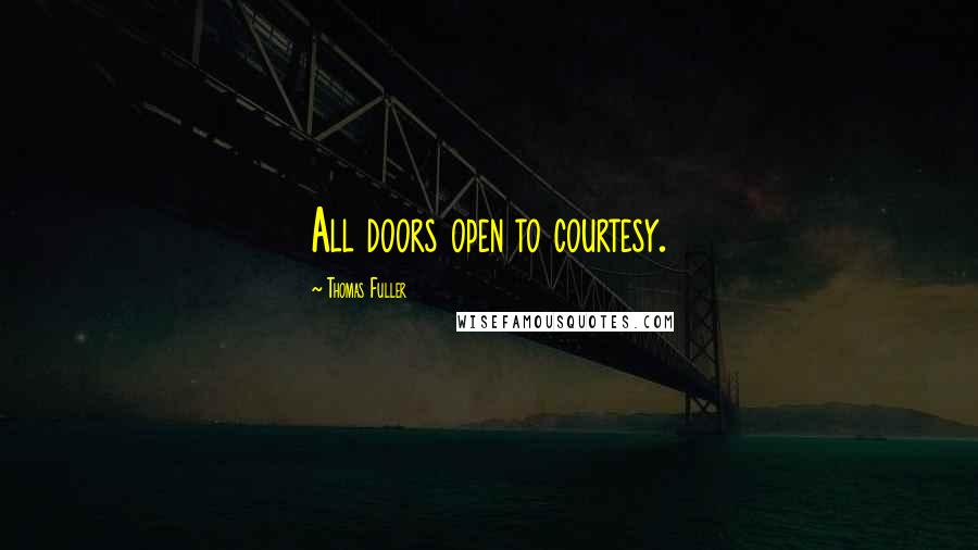 Thomas Fuller quotes: All doors open to courtesy.