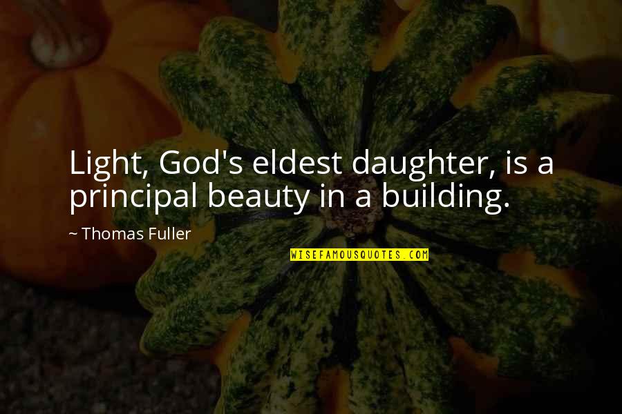 Thomas Fuller Quotes By Thomas Fuller: Light, God's eldest daughter, is a principal beauty