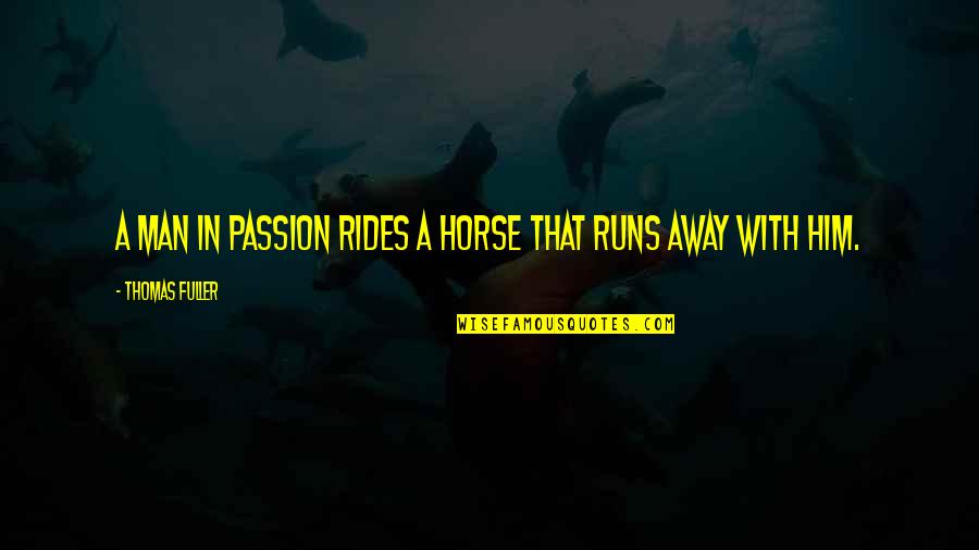 Thomas Fuller Quotes By Thomas Fuller: A man in passion rides a horse that Thomas Fuller Quotes By Thomas Fuller: A man in passion rides a horse that