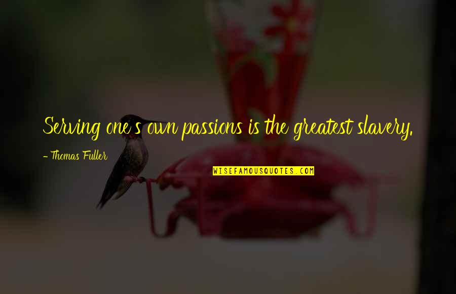 Thomas Fuller Quotes By Thomas Fuller: Serving one's own passions is the greatest slavery. Thomas Fuller Quotes By Thomas Fuller: Serving one's own passions is the greatest slavery.