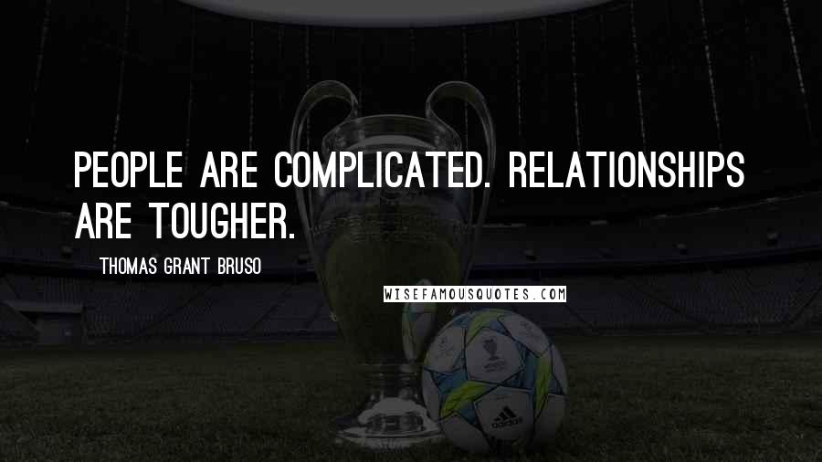 Thomas Grant Bruso quotes: People are complicated. Relationships are tougher.