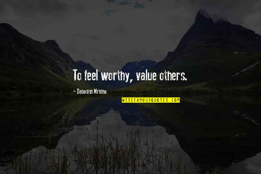 Thomas Gravesen Quotes By Debasish Mridha: To feel worthy, value others. Thomas Gravesen Quotes By Debasish Mridha: To feel worthy, value others.