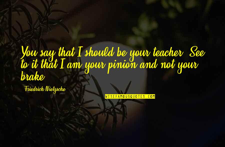 Thomas Gravesen Quotes By Friedrich Nietzsche: You say that I should be your teacher! Thomas Gravesen Quotes By Friedrich Nietzsche: You say that I should be your teacher!