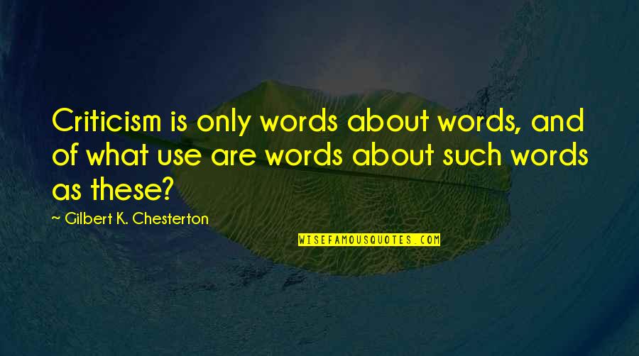 Thomas Groome Quotes By Gilbert K. Chesterton: Criticism is only words about words, and of