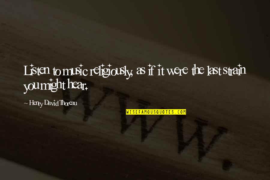 Thomas Groome Quotes By Henry David Thoreau: Listen to music religiously, as if it were Thomas Groome Quotes By Henry David Thoreau: Listen to music religiously, as if it were