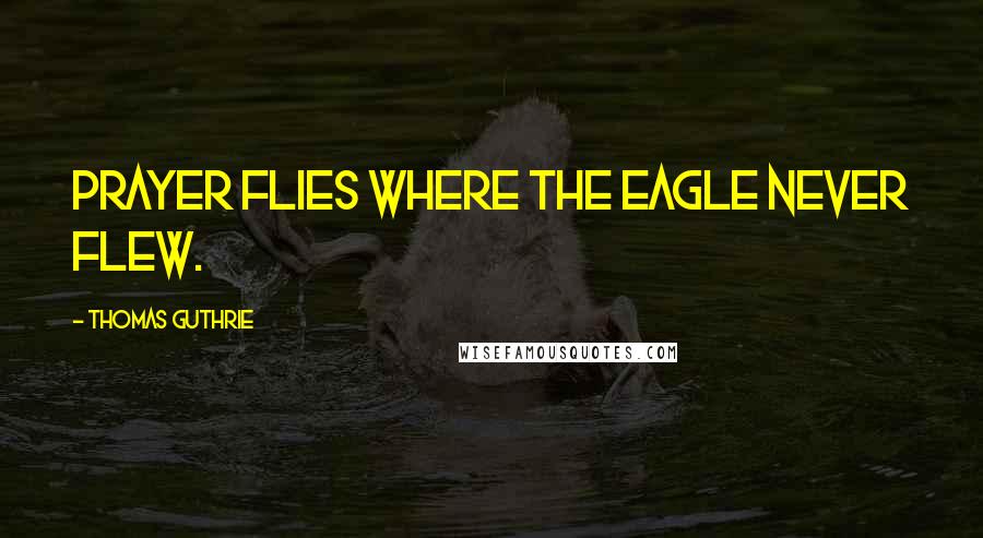 Thomas Guthrie quotes: Prayer flies where the eagle never flew.