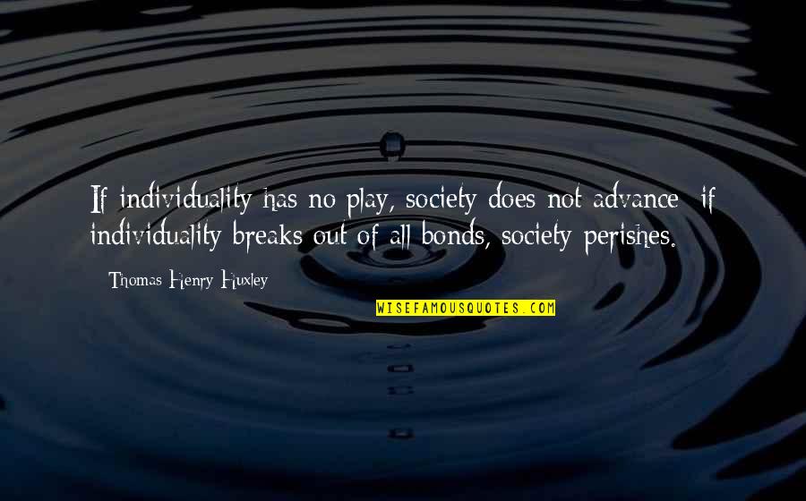Thomas H Huxley Quotes By Thomas Henry Huxley: If individuality has no play, society does not