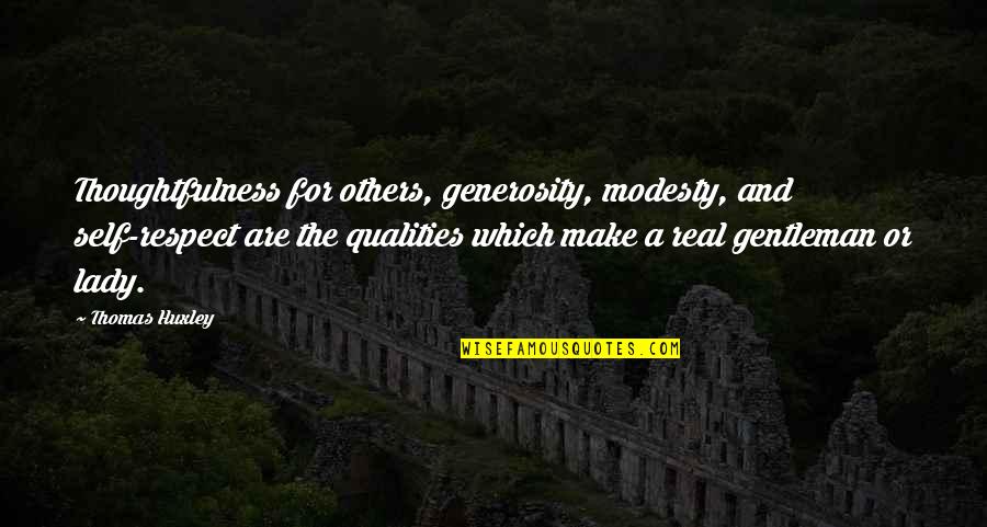 Thomas H Huxley Quotes By Thomas Huxley: Thoughtfulness for others, generosity, modesty, and self-respect are