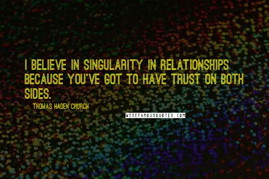 Thomas Haden Church quotes: I believe in singularity in relationships because you've got to have trust on both sides.