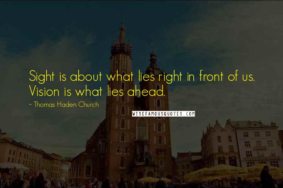 Thomas Haden Church quotes: Sight is about what lies right in front of us. Vision is what lies ahead.