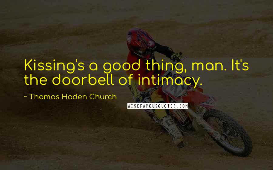 Thomas Haden Church quotes: Kissing's a good thing, man. It's the doorbell of intimacy.