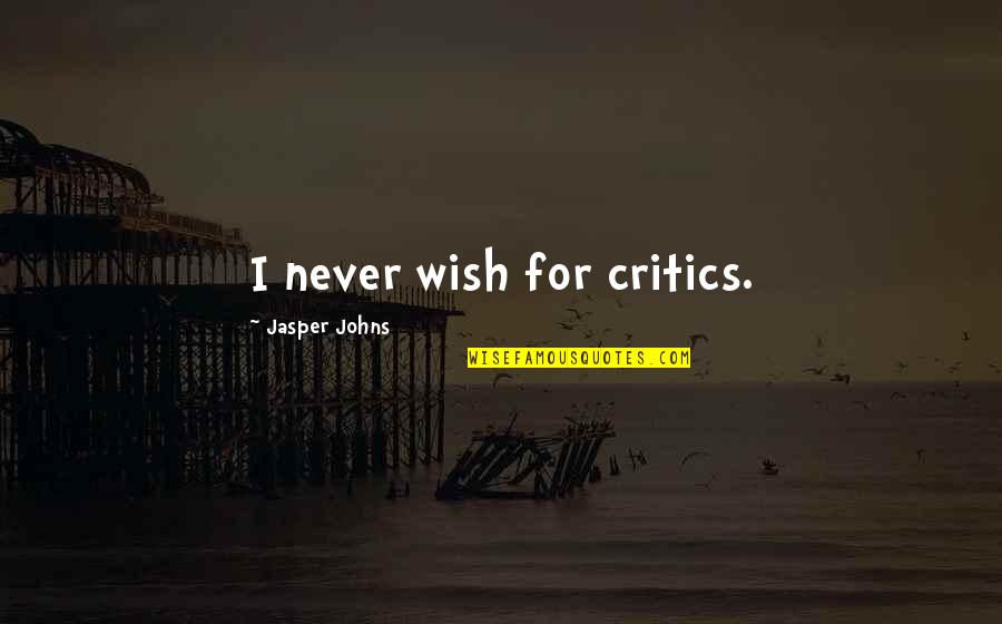 Thomas Hanna Quotes By Jasper Johns: I never wish for critics. Thomas Hanna Quotes By Jasper Johns: I never wish for critics.