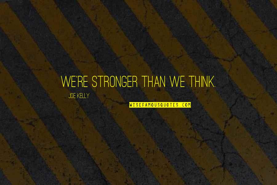 Thomas Hanna Quotes By Joe Kelly: We're stronger than we think. Thomas Hanna Quotes By Joe Kelly: We're stronger than we think.