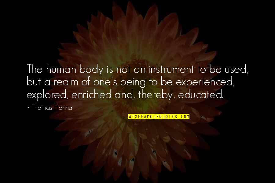 Thomas Hanna Quotes By Thomas Hanna: The human body is not an instrument to Thomas Hanna Quotes By Thomas Hanna: The human body is not an instrument to