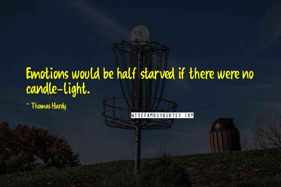 Thomas Hardy quotes: Emotions would be half starved if there were no candle-light.
