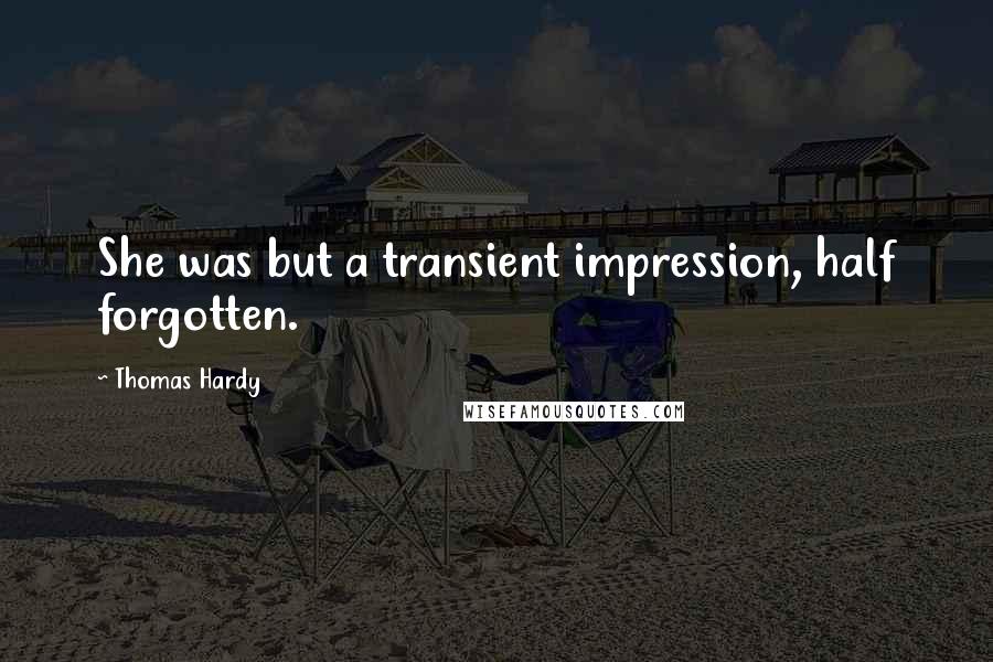 Thomas Hardy quotes: She was but a transient impression, half forgotten.