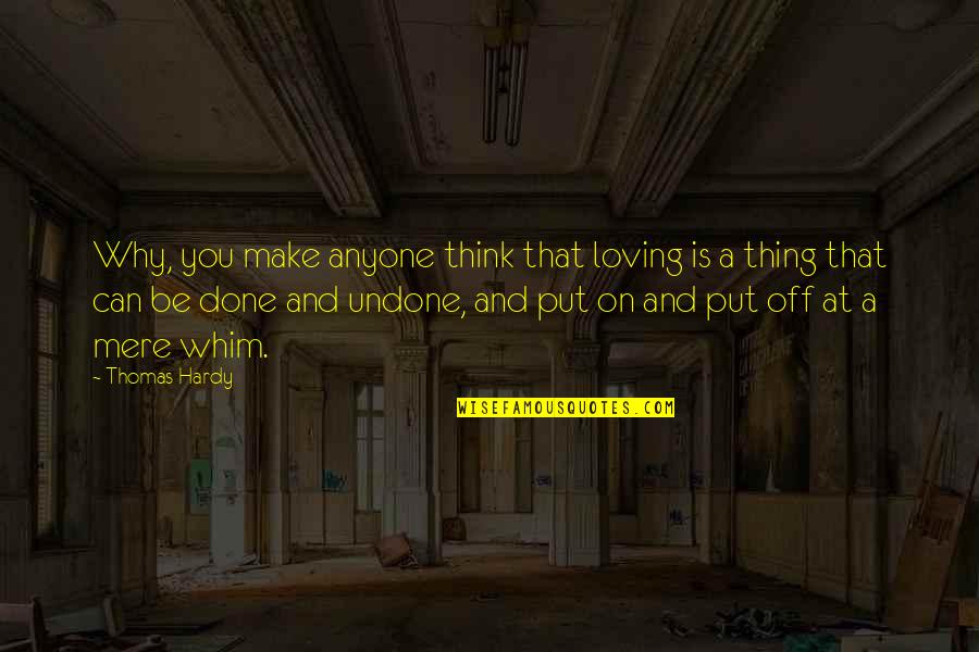 Thomas Hardy Quotes By Thomas Hardy: Why, you make anyone think that loving is