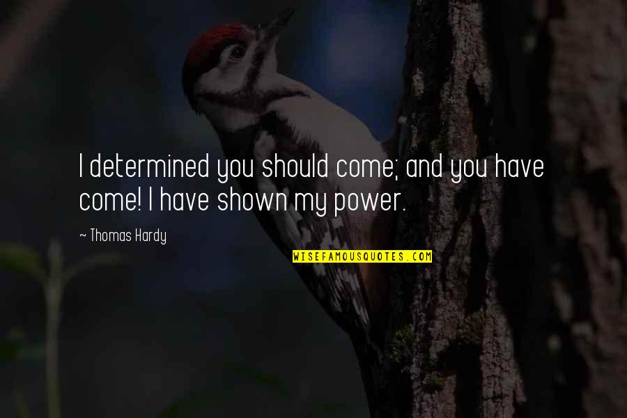 Thomas Hardy Quotes By Thomas Hardy: I determined you should come; and you have