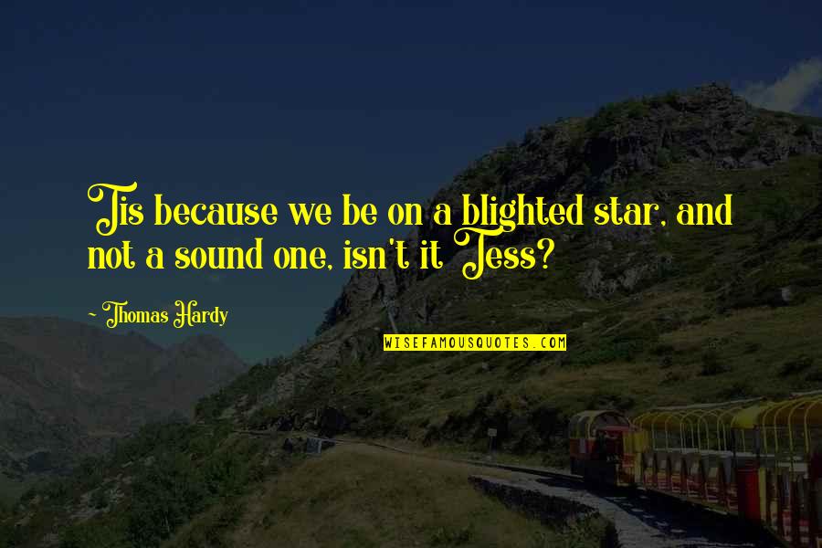 Thomas Hardy Quotes By Thomas Hardy: Tis because we be on a blighted star,