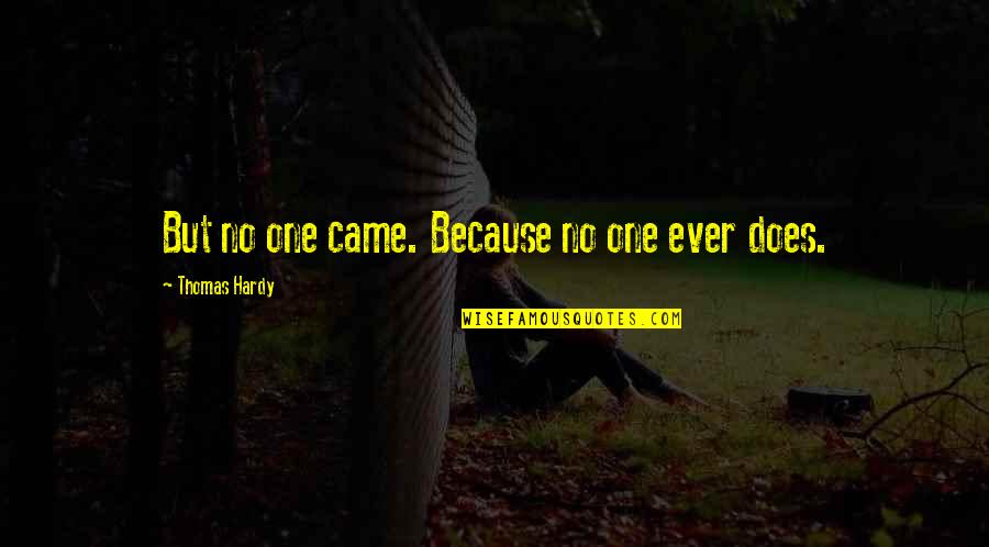 Thomas Hardy Quotes By Thomas Hardy: But no one came. Because no one ever